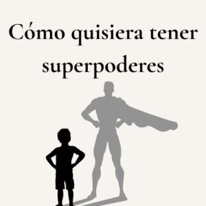 Cómo quisiera tener superpoderes